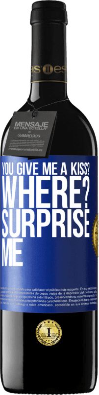39,95 € Free Shipping | Red Wine RED Edition MBE Reserve you give me a kiss? Where? Surprise me Blue Label. Customizable label Reserve 12 Months Harvest 2014 Tempranillo