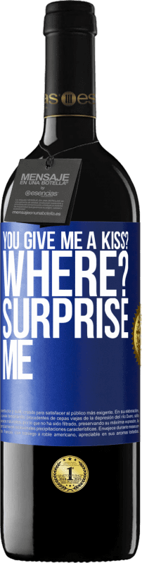 39,95 € Free Shipping | Red Wine RED Edition MBE Reserve you give me a kiss? Where? Surprise me Blue Label. Customizable label Reserve 12 Months Harvest 2015 Tempranillo