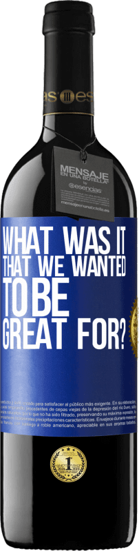 39,95 € Free Shipping | Red Wine RED Edition MBE Reserve what was it that we wanted to be great for? Blue Label. Customizable label Reserve 12 Months Harvest 2015 Tempranillo