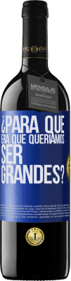 39,95 € Envío gratis | Vino Tinto Edición RED MBE Reserva ¿Para qué era que queríamos ser grandes? Etiqueta Azul. Etiqueta personalizable Reserva 12 Meses Cosecha 2015 Tempranillo