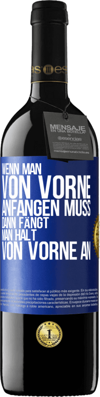 39,95 € Kostenloser Versand | Rotwein RED Ausgabe MBE Reserve Wenn man von vorne anfangen muss, dann fängt man halt von vorne an Blaue Markierung. Anpassbares Etikett Reserve 12 Monate Ernte 2015 Tempranillo