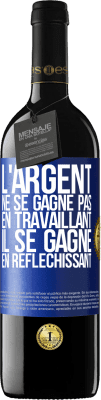 39,95 € Envoi gratuit | Vin rouge Édition RED MBE Réserve L'argent ne se gagne pas en travaillant, il se gagne en réfléchissant Étiquette Bleue. Étiquette personnalisable Réserve 12 Mois Récolte 2015 Tempranillo