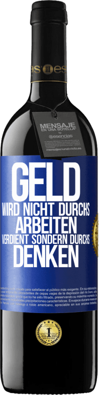 39,95 € Kostenloser Versand | Rotwein RED Ausgabe MBE Reserve Geld wird nicht durchs Arbeiten verdient sondern durchs Denken Blaue Markierung. Anpassbares Etikett Reserve 12 Monate Ernte 2015 Tempranillo