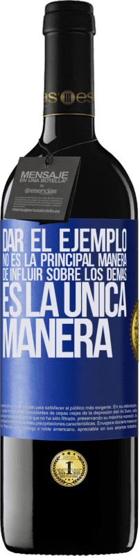 39,95 € Envío gratis | Vino Tinto Edición RED MBE Reserva Dar el ejemplo no es la principal manera de influir sobre los demás es la única manera Etiqueta Azul. Etiqueta personalizable Reserva 12 Meses Cosecha 2015 Tempranillo