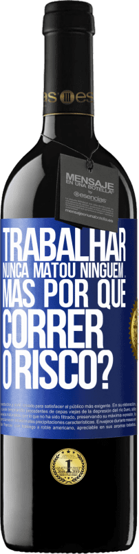 39,95 € Envio grátis | Vinho tinto Edição RED MBE Reserva Trabalhar nunca matou ninguém ... mas por que correr o risco? Etiqueta Azul. Etiqueta personalizável Reserva 12 Meses Colheita 2015 Tempranillo