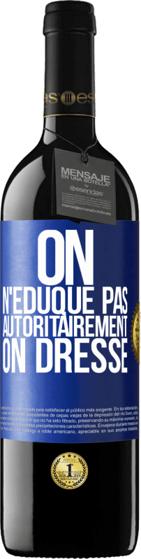 39,95 € Envoi gratuit | Vin rouge Édition RED MBE Réserve On n'éduque pas autoritairement, on dresse Étiquette Bleue. Étiquette personnalisable Réserve 12 Mois Récolte 2015 Tempranillo