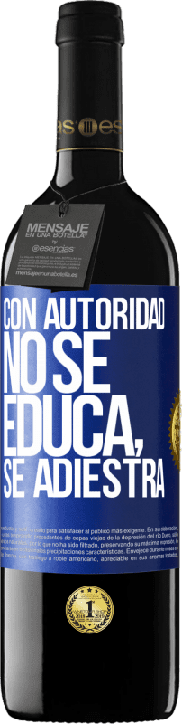 39,95 € Envío gratis | Vino Tinto Edición RED MBE Reserva Con autoridad no se educa, se adiestra Etiqueta Azul. Etiqueta personalizable Reserva 12 Meses Cosecha 2015 Tempranillo