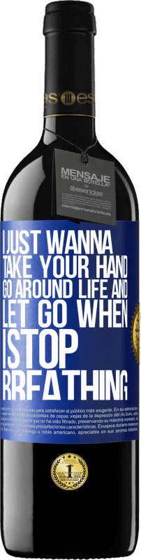 39,95 € Free Shipping | Red Wine RED Edition MBE Reserve I just wanna take your hand, go around life and let go when I stop breathing Blue Label. Customizable label Reserve 12 Months Harvest 2015 Tempranillo