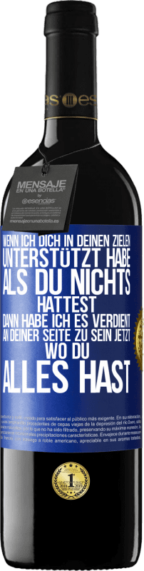 39,95 € Kostenloser Versand | Rotwein RED Ausgabe MBE Reserve Wenn ich dich in deinen Zielen unterstützt habe, als du nichts hattest, dann habe ich es verdient, an deiner Seite zu sein jetzt Blaue Markierung. Anpassbares Etikett Reserve 12 Monate Ernte 2015 Tempranillo