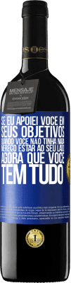 39,95 € Envio grátis | Vinho tinto Edição RED MBE Reserva Se eu apoiei você em seus objetivos quando você não tinha nada, mereço estar ao seu lado agora que você tem tudo Etiqueta Azul. Etiqueta personalizável Reserva 12 Meses Colheita 2014 Tempranillo