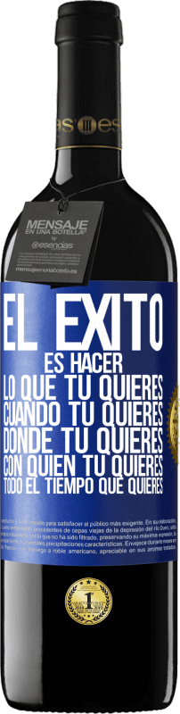 39,95 € Envío gratis | Vino Tinto Edición RED MBE Reserva El éxito es hacer lo que tú quieres, cuando tú quieres, donde tú quieres, con quien tú quieres, todo el tiempo que quieres Etiqueta Azul. Etiqueta personalizable Reserva 12 Meses Cosecha 2015 Tempranillo