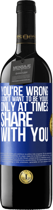 39,95 € Free Shipping | Red Wine RED Edition MBE Reserve You're wrong. I don't want to be yours Only at times share with you Blue Label. Customizable label Reserve 12 Months Harvest 2014 Tempranillo