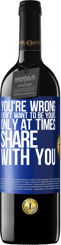 39,95 € Free Shipping | Red Wine RED Edition MBE Reserve You're wrong. I don't want to be yours Only at times share with you Blue Label. Customizable label Reserve 12 Months Harvest 2015 Tempranillo