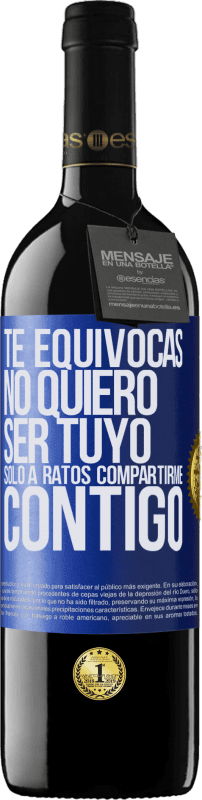 39,95 € Envío gratis | Vino Tinto Edición RED MBE Reserva Te equivocas. No quiero ser tuyo. Sólo a ratos compartirme contigo Etiqueta Azul. Etiqueta personalizable Reserva 12 Meses Cosecha 2015 Tempranillo