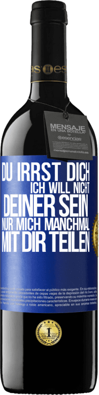 39,95 € Kostenloser Versand | Rotwein RED Ausgabe MBE Reserve Du irrst dich. Ich will nicht Deiner sein. Nur mich manchmal mit dir teilen Blaue Markierung. Anpassbares Etikett Reserve 12 Monate Ernte 2015 Tempranillo