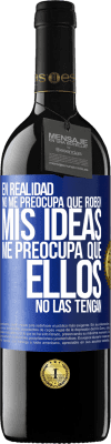 39,95 € Envío gratis | Vino Tinto Edición RED MBE Reserva En realidad no me preocupa que roben mis ideas, me preocupa que ellos no las tengan Etiqueta Azul. Etiqueta personalizable Reserva 12 Meses Cosecha 2015 Tempranillo