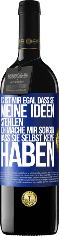 39,95 € Kostenloser Versand | Rotwein RED Ausgabe MBE Reserve Es ist mir egal, dass sie meine Ideen stehlen, ich mache mir Sorgen, dass sie selbst keine haben Blaue Markierung. Anpassbares Etikett Reserve 12 Monate Ernte 2015 Tempranillo