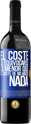 39,95 € Envío gratis | Vino Tinto Edición RED MBE Reserva El coste de equivocarse es menor que el coste de no hacer nada Etiqueta Azul. Etiqueta personalizable Reserva 12 Meses Cosecha 2014 Tempranillo