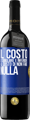 39,95 € Spedizione Gratuita | Vino rosso Edizione RED MBE Riserva Il costo di sbagliare è inferiore al costo di non fare nulla Etichetta Blu. Etichetta personalizzabile Riserva 12 Mesi Raccogliere 2015 Tempranillo