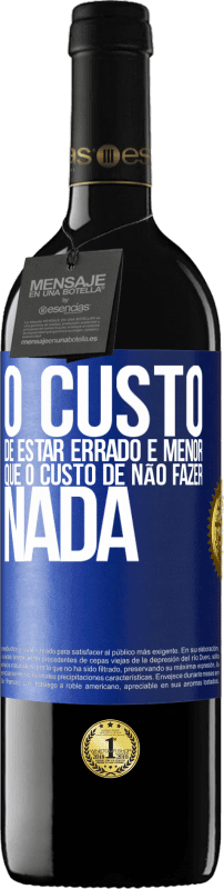 39,95 € Envio grátis | Vinho tinto Edição RED MBE Reserva O custo de estar errado é menor que o custo de não fazer nada Etiqueta Azul. Etiqueta personalizável Reserva 12 Meses Colheita 2015 Tempranillo