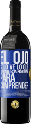 39,95 € Envío gratis | Vino Tinto Edición RED MBE Reserva El ojo sólo ve lo que la mente está preparada para comprender Etiqueta Azul. Etiqueta personalizable Reserva 12 Meses Cosecha 2014 Tempranillo