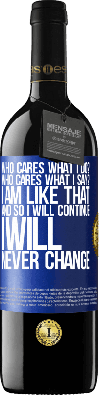 39,95 € Free Shipping | Red Wine RED Edition MBE Reserve who cares what I do? Who cares what I say? I am like that, and so I will continue, I will never change Blue Label. Customizable label Reserve 12 Months Harvest 2015 Tempranillo