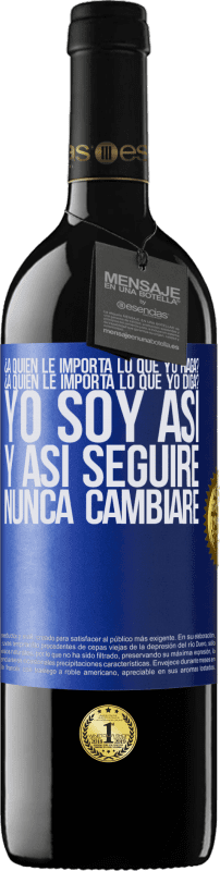 39,95 € Envío gratis | Vino Tinto Edición RED MBE Reserva ¿A quién le importa lo que yo haga? ¿A quién le importa lo que yo diga? Yo soy así, y así seguiré, nunca cambiaré Etiqueta Azul. Etiqueta personalizable Reserva 12 Meses Cosecha 2015 Tempranillo