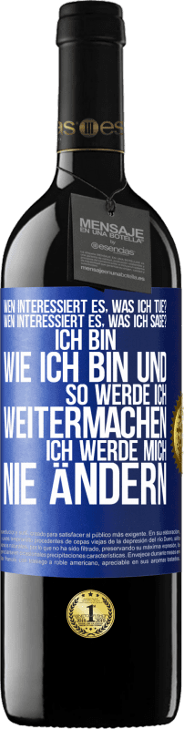 39,95 € Kostenloser Versand | Rotwein RED Ausgabe MBE Reserve Wen interessiert es, was ich tue? Wen interessiert es, was ich sage? Ich bin, wie ich bin und so werde ich weitermachen, ich wer Blaue Markierung. Anpassbares Etikett Reserve 12 Monate Ernte 2015 Tempranillo