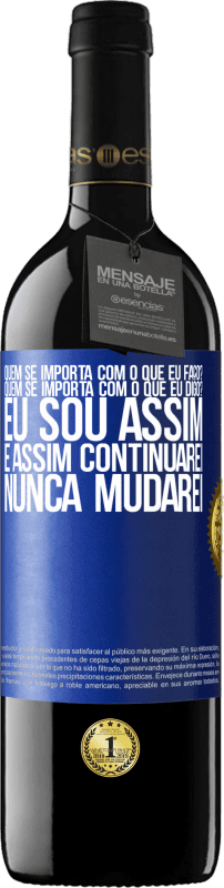 39,95 € Envio grátis | Vinho tinto Edição RED MBE Reserva quem se importa com o que eu faço? Quem se importa com o que eu digo? Eu sou assim, e assim continuarei, nunca mudarei Etiqueta Azul. Etiqueta personalizável Reserva 12 Meses Colheita 2015 Tempranillo