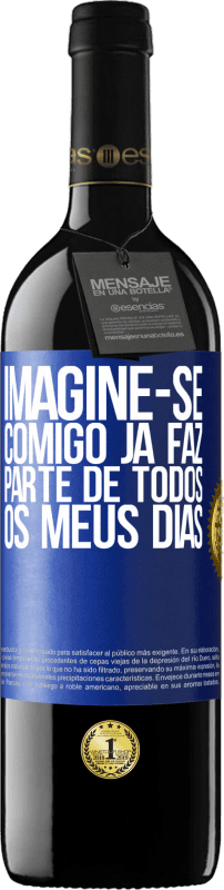 39,95 € Envio grátis | Vinho tinto Edição RED MBE Reserva Imagine-se comigo já faz parte de todos os meus dias Etiqueta Azul. Etiqueta personalizável Reserva 12 Meses Colheita 2015 Tempranillo