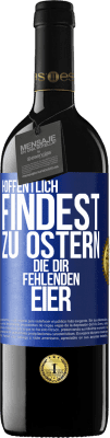 39,95 € Kostenloser Versand | Rotwein RED Ausgabe MBE Reserve Hoffentlich findest zu Ostern die dir fehlenden Eier Blaue Markierung. Anpassbares Etikett Reserve 12 Monate Ernte 2015 Tempranillo