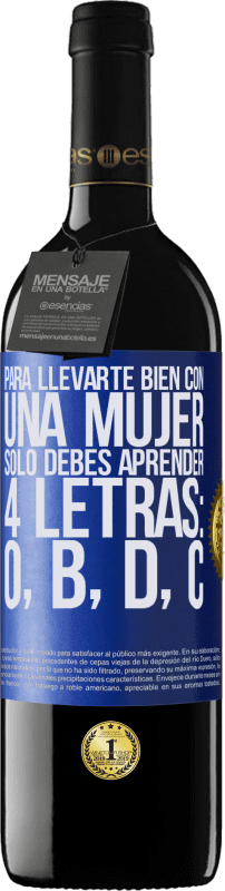 39,95 € Envío gratis | Vino Tinto Edición RED MBE Reserva Para llevarte bien con una mujer, sólo debes aprender 4 letras: O, B, D, C Etiqueta Azul. Etiqueta personalizable Reserva 12 Meses Cosecha 2015 Tempranillo