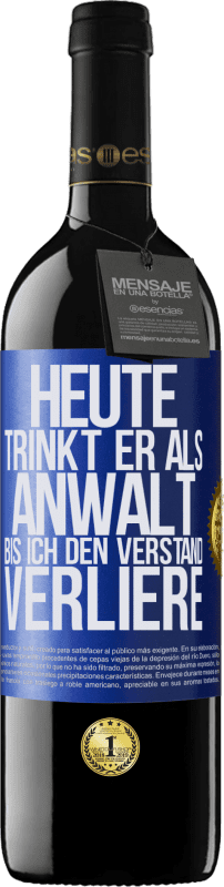 39,95 € Kostenloser Versand | Rotwein RED Ausgabe MBE Reserve Heute trinkt er als Anwalt. Bis ich den Verstand verliere Blaue Markierung. Anpassbares Etikett Reserve 12 Monate Ernte 2015 Tempranillo