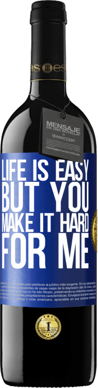 39,95 € Free Shipping | Red Wine RED Edition MBE Reserve Life is easy, but you make it hard for me Blue Label. Customizable label Reserve 12 Months Harvest 2015 Tempranillo