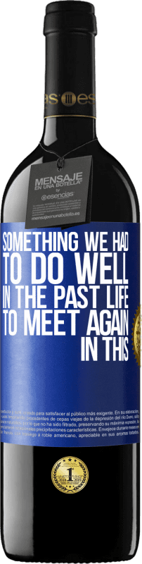 29,95 € Free Shipping | Red Wine RED Edition Crianza 6 Months Something we had to do well in the next life to meet again in this Blue Label. Customizable label Aging in oak barrels 6 Months Harvest 2020 Tempranillo