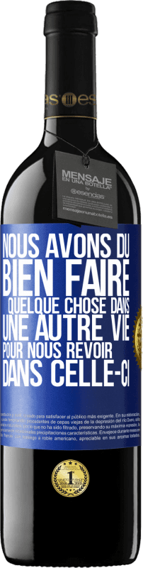 39,95 € Envoi gratuit | Vin rouge Édition RED MBE Réserve Nous avons dû bien faire quelque chose dans une autre vie pour nous revoir dans celle-ci Étiquette Bleue. Étiquette personnalisable Réserve 12 Mois Récolte 2015 Tempranillo