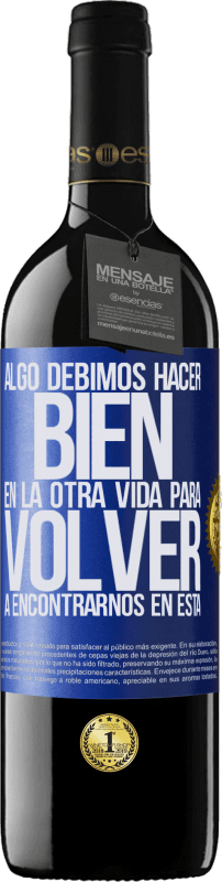 39,95 € Envío gratis | Vino Tinto Edición RED MBE Reserva Algo debimos hacer bien en la otra vida para volver a encontrarnos en esta Etiqueta Azul. Etiqueta personalizable Reserva 12 Meses Cosecha 2015 Tempranillo