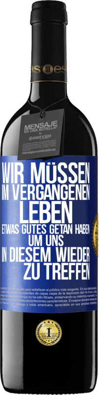 39,95 € Kostenloser Versand | Rotwein RED Ausgabe MBE Reserve Wir müssen im vergangenen Leben etwas Gutes getan haben, um uns in diesem wieder zu treffen Blaue Markierung. Anpassbares Etikett Reserve 12 Monate Ernte 2015 Tempranillo