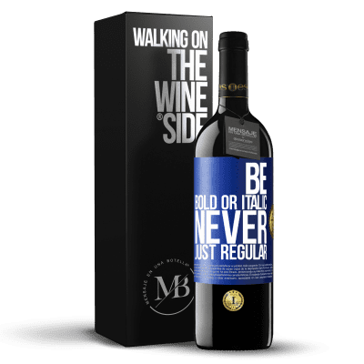 «Be bold or italic, never just regular» Edizione RED MBE Riserva