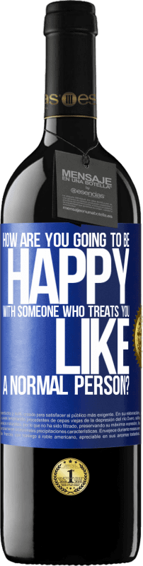 39,95 € Free Shipping | Red Wine RED Edition MBE Reserve how are you going to be happy with someone who treats you like a normal person? Blue Label. Customizable label Reserve 12 Months Harvest 2015 Tempranillo