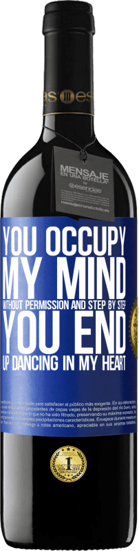 39,95 € Free Shipping | Red Wine RED Edition MBE Reserve You occupy my mind without permission and step by step, you end up dancing in my heart Blue Label. Customizable label Reserve 12 Months Harvest 2014 Tempranillo