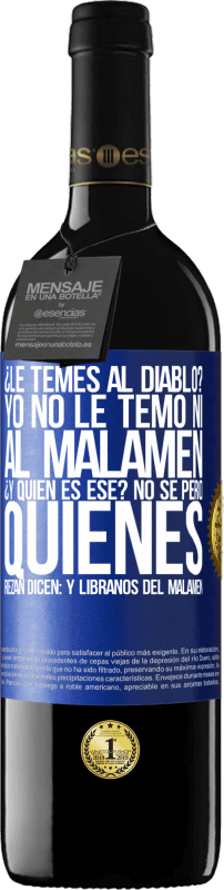 39,95 € Envío gratis | Vino Tinto Edición RED MBE Reserva ¿Le temes al diablo? Yo no le temo ni al malamén ¿Y quién es ese? No sé, pero quienes rezan dicen: y líbranos del malamén Etiqueta Azul. Etiqueta personalizable Reserva 12 Meses Cosecha 2014 Tempranillo