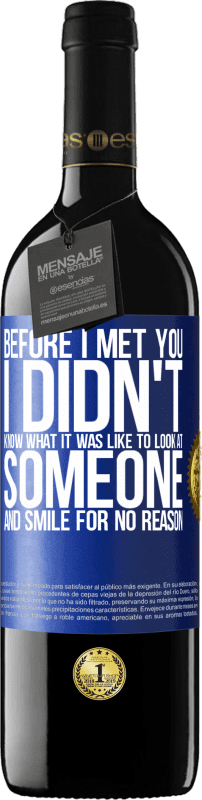 39,95 € Free Shipping | Red Wine RED Edition MBE Reserve Before I met you, I didn't know what it was like to look at someone and smile for no reason Blue Label. Customizable label Reserve 12 Months Harvest 2015 Tempranillo