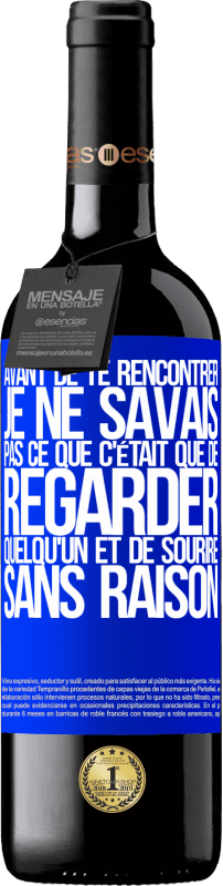 39,95 € Envoi gratuit | Vin rouge Édition RED MBE Réserve Avant de te rencontrer, je ne savais pas ce que c'était que de regarder quelqu'un et de sourire sans raison Étiquette Bleue. Étiquette personnalisable Réserve 12 Mois Récolte 2015 Tempranillo