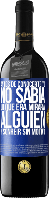 39,95 € Envío gratis | Vino Tinto Edición RED MBE Reserva Antes de conocerte, yo no sabía lo que era mirar a alguien y sonreir sin motivo Etiqueta Azul. Etiqueta personalizable Reserva 12 Meses Cosecha 2015 Tempranillo