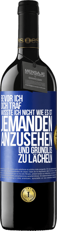 39,95 € Kostenloser Versand | Rotwein RED Ausgabe MBE Reserve Bevor ich dich traf, wusste ich nicht wie es ist, jemanden anzusehen und grundlos zu lächeln Blaue Markierung. Anpassbares Etikett Reserve 12 Monate Ernte 2015 Tempranillo