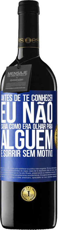 39,95 € Envio grátis | Vinho tinto Edição RED MBE Reserva Antes de te conhecer, eu não sabia como era olhar para alguém e sorrir sem motivo Etiqueta Azul. Etiqueta personalizável Reserva 12 Meses Colheita 2015 Tempranillo