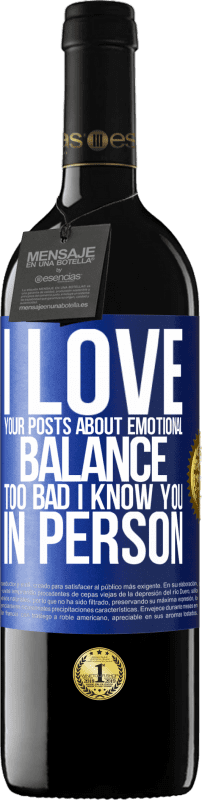 39,95 € Free Shipping | Red Wine RED Edition MBE Reserve I love your posts about emotional balance. Too bad I know you in person Blue Label. Customizable label Reserve 12 Months Harvest 2015 Tempranillo