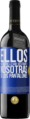 39,95 € Envío gratis | Vino Tinto Edición RED MBE Reserva Ellos no saben llevar vestidos y nosotras sí los pantalones Etiqueta Azul. Etiqueta personalizable Reserva 12 Meses Cosecha 2015 Tempranillo