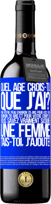 39,95 € Envoi gratuit | Vin rouge Édition RED MBE Réserve Quel âge crois-tu que j'ai? Pour ta peau environ 25 ans, pour tes yeux environ 20 ans et pour ton corps 18. Tu sais vraiment séd Étiquette Bleue. Étiquette personnalisable Réserve 12 Mois Récolte 2014 Tempranillo